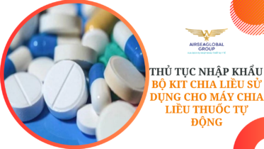 THỦ TỤC NHẬP KHẨU BỘ KIT CHIA LIỀU SỬ DỤNG CHO MÁY CHIA LIỀU THUỐC TỰ ĐỘNG