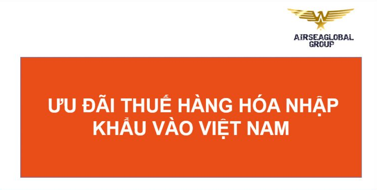 ƯU ĐÃI THUẾ HÀNG HÓA NHẬP KHẨU VÀO VIỆT NAM