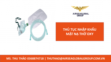 THỦ TỤC NHẬP KHẨU MẶT NẠ THỞ OXY