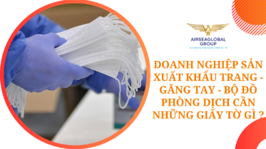 DOANH NGHIỆP SẢN XUẤT KHẨU TRANG - GĂNG TAY - BỘ ĐỒ PHÒNG DỊCH CẦN NHỮNG GIẤY TỜ GÌ ?