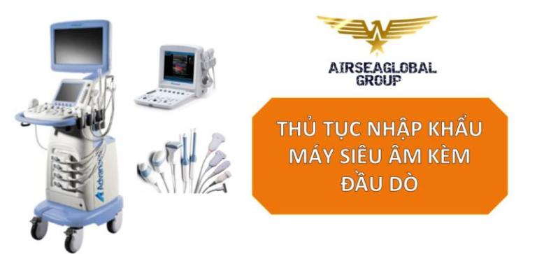 THỦ TỤC NHẬP KHẨU MÁY SIÊU ÂM KÈM ĐẦU DÒ