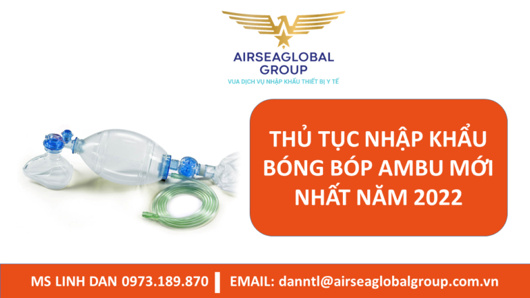 THỦ TỤC NHẬP KHẨU BÓNG BÓP AMBU MỚI NHẤT NĂM 2022 - MS LINH ĐAN 0973.189.870