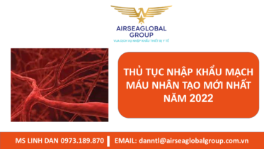 THỦ TỤC NHẬP KHẨU MẠCH MÁU NHÂN TẠO MỚI NHẤT NĂM 2022 - MS LINH ĐAN 0973.189.870