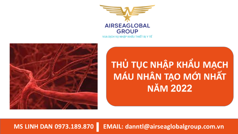 THỦ TỤC NHẬP KHẨU MẠCH MÁU NHÂN TẠO MỚI NHẤT NĂM 2022 - MS LINH ĐAN 0973.189.870