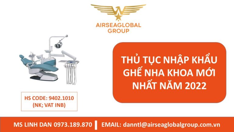 THỦ TỤC NHẬP KHẨU GHẾ NHA KHOA MỚI NHẤT NĂM 2022 - MS LINH ĐAN 0973.189.870