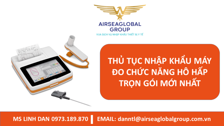 THỦ TỤC NHẬP KHẨU MÁY ĐO CHỨC NĂNG HÔ HẤP TRỌN GÓI MỚI NHẤT - MS LINH ĐAN 0973.189.870