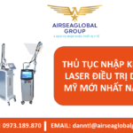 THỦ TỤC NHẬP KHẨU MÁY LASER ĐIỀU TRỊ DA THẨM MỸ TRỌN GÓI MỚI NHẤT NĂM 2022 - MS LINH ĐAN 0973.189.870