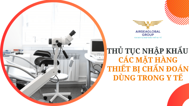 TỔNG HỢP THỦ TỤC NHẬP KHẨU CÁC MẶT HÀNG THIẾT BỊ CHẨN ĐOÁN DÙNG TRONG Y TẾ