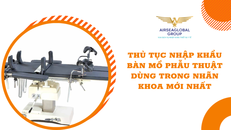 THỦ TỤC NHẬP KHẨU BÀN MỔ PHẪU THUẬT DÙNG TRONG NHÃN KHOA MỚI NHẤT