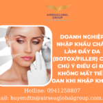 DOANH NGHIỆP NHẬP KHẨU CHẤT LÀM ĐẦY DA (BOTOX/FILLER) CẦN CHÚ Ý ĐIỀU GÌ ĐỂ KHÔNG MẤT TIỀN OAN KHI NHẬP KHẨU ?