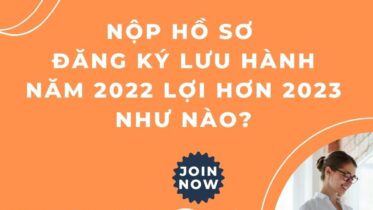 NỘP HỒ SƠ ĐĂNG KÝ LƯU HÀNH NĂM 2022 LỢI HƠN 2023 NHƯ NÀO