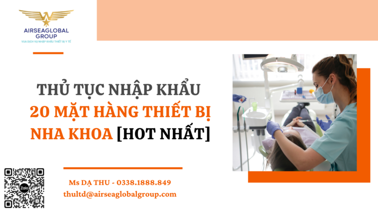 THỦ TỤC NHẬP KHẨU 20 MẶT HÀNG THIẾT BỊ NHA KHOA [HOT NHẤT] - MS DẠ THU 0338.188.849