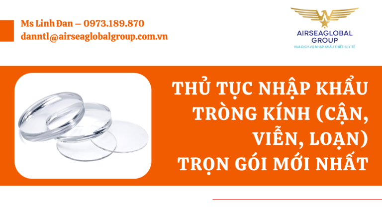 THỦ TỤC NHẬP KHẨU TRÒNG KÍNH (CẬN, VIỄN, LOẠN) TRỌN GÓI MỚI NHẤT - MS LINH ĐAN 0973.189.870 (ZALO/TEL)