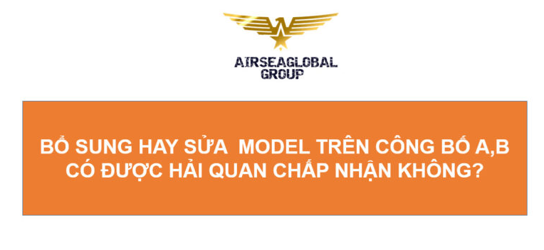 BỔ SUNG HAY SỬA MODEL TRÊN CÔNG BỐ A B CÓ ĐƯỢC HẢI QUAN CHẤP NHẬN KHÔNG?