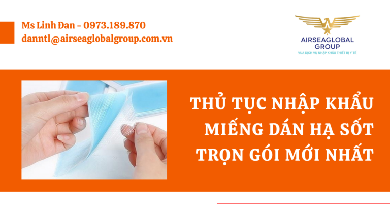 THỦ TỤC NHẬP KHẨU MIẾNG DÁN HẠ SỐT TRỌN GÓI MỚI NHẤT - MS LINH ĐAN 0973.189.870 (ZALO/TEL)