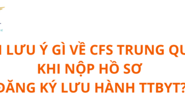 CẦN LƯU Ý GÌ VỀ CFS TRUNG QUỐC KHI NỘP HỒ SƠ ĐĂNG KÝ LƯU HÀNH THIẾT BỊ Y TẾ?