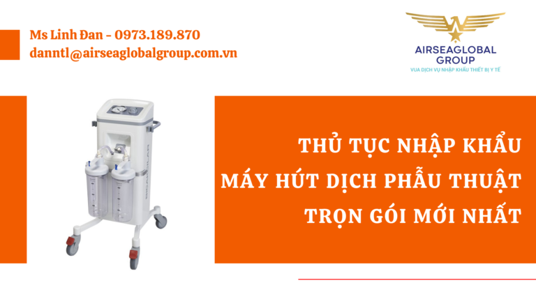 THỦ TỤC NHẬP KHẨU MÁY HÚT DỊCH PHẪU THUẬT TRỌN GÓI MỚI NHẤT - MS LINH ĐAN 0973.189.870 (ZALO/TEL)