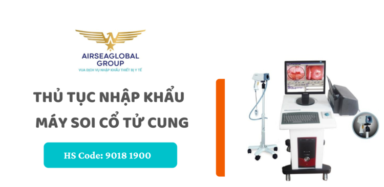 thu tuc nhap khau may soi co tu cung