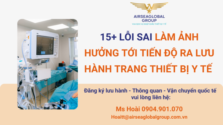 15+ LỖI SAI LÀM ẢNH HƯỞNG TỚI TIẾN ĐỘ RA LƯU HÀNH TRANG THIẾT BỊ Y TẾ