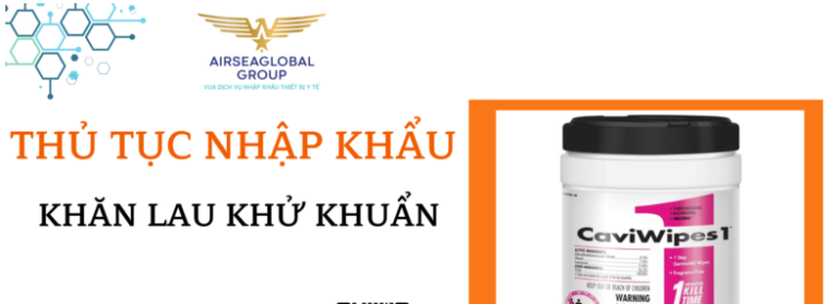 THỦ TỤC NHẬP KHẨU KHĂN LAU KHỬ KHUẨN THIẾT BỊ Y TẾ
