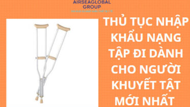 THỦ TỤC NHẬP KHẨU NẠNG TẬP ĐI DÀNH CHO NGƯỜI KHUYẾT TẬT MỚI NHẤT